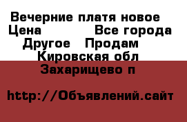 Вечерние платя новое › Цена ­ 3 000 - Все города Другое » Продам   . Кировская обл.,Захарищево п.